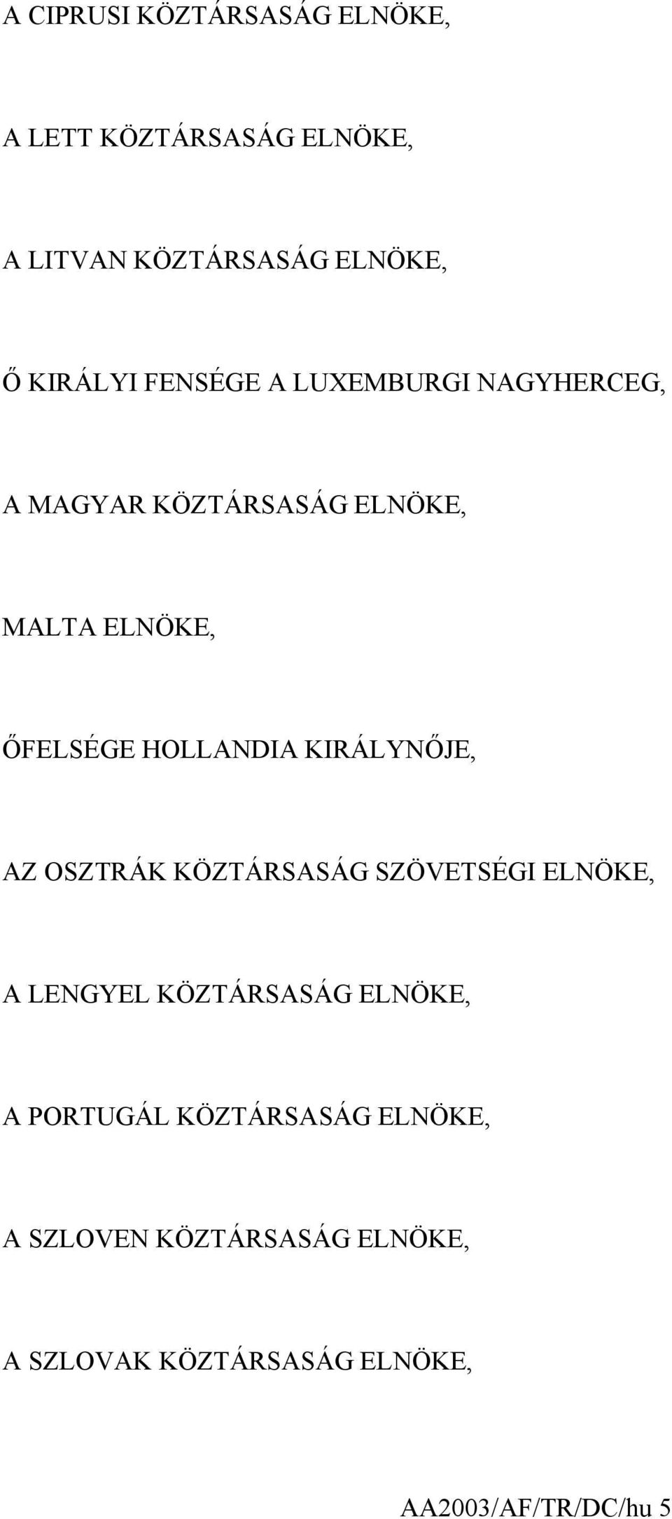 KIRÁLYNŐJE, AZ OSZTRÁK KÖZTÁRSASÁG SZÖVETSÉGI ELNÖKE, A LENGYEL KÖZTÁRSASÁG ELNÖKE, A PORTUGÁL