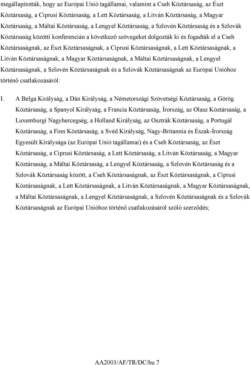 Köztársaságnak, a Ciprusi Köztársaságnak, a Lett Köztársaságnak, a Litván Köztársaságnak, a Magyar Köztársaságnak, a Máltai Köztársaságnak, a Lengyel Köztársaságnak, a Szlovén Köztársaságnak és a