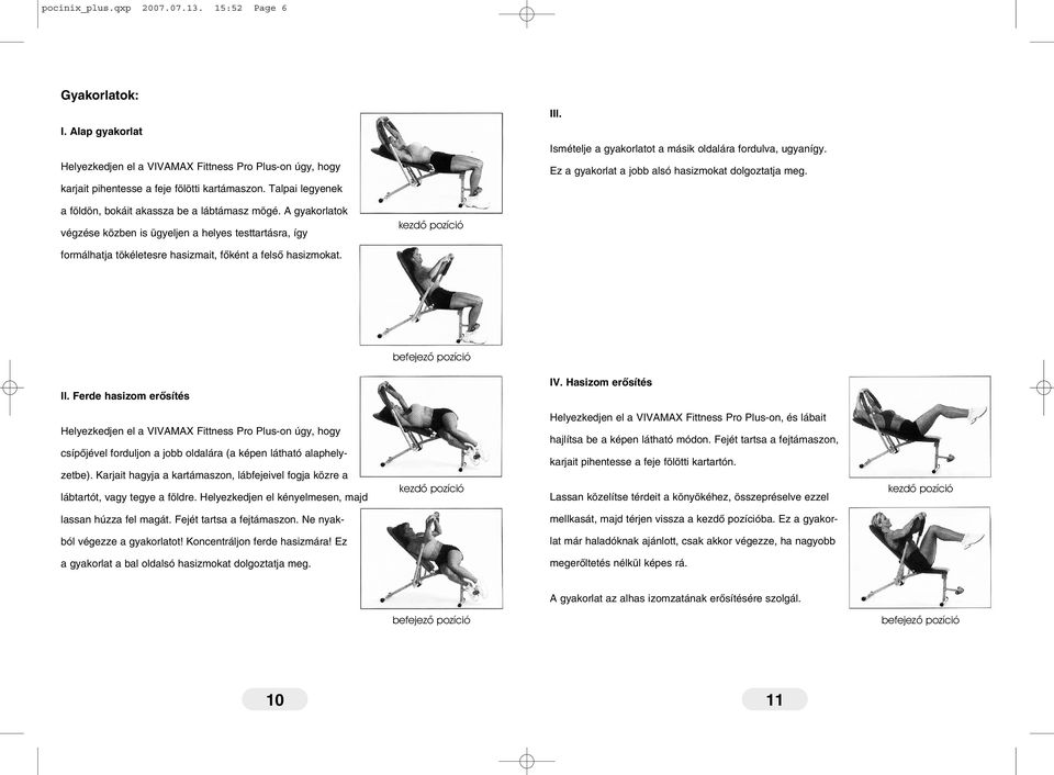 A gyakorlatok végzése közben is ügyeljen a helyes testtartásra, így kezdõ pozíció formálhatja tökéletesre hasizmait, fõként a felsõ hasizmokat. befejezõ pozíció II. Ferde hasizom erõsítés IV.