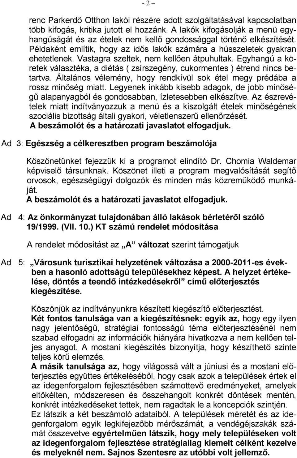 Vastagra szeltek, nem kellıen átpuhultak. Egyhangú a köretek választéka, a diétás ( zsírszegény, cukormentes ) étrend nincs betartva.