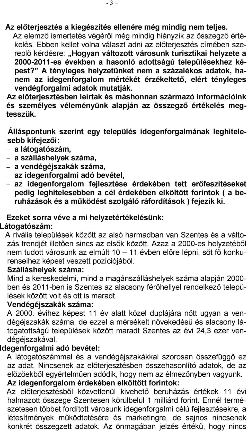 A tényleges helyzetünket nem a százalékos adatok, hanem az idegenforgalom mértékét érzékeltetı, elért tényleges vendégforgalmi adatok mutatják.