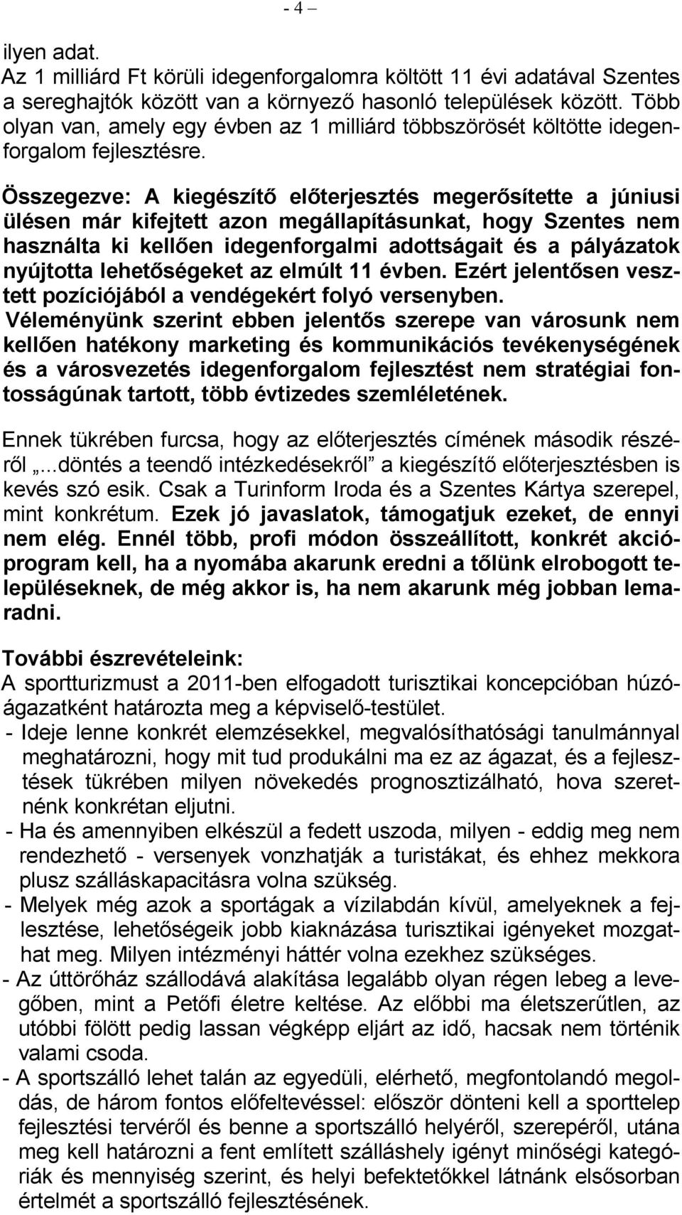 Összegezve: A kiegészítı elıterjesztés megerısítette a júniusi ülésen már kifejtett azon megállapításunkat, hogy Szentes nem használta ki kellıen idegenforgalmi adottságait és a pályázatok nyújtotta