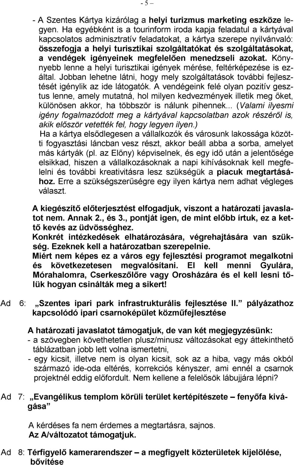a vendégek igényeinek megfelelıen menedzseli azokat. Könynyebb lenne a helyi turisztikai igények mérése, feltérképezése is ezáltal.