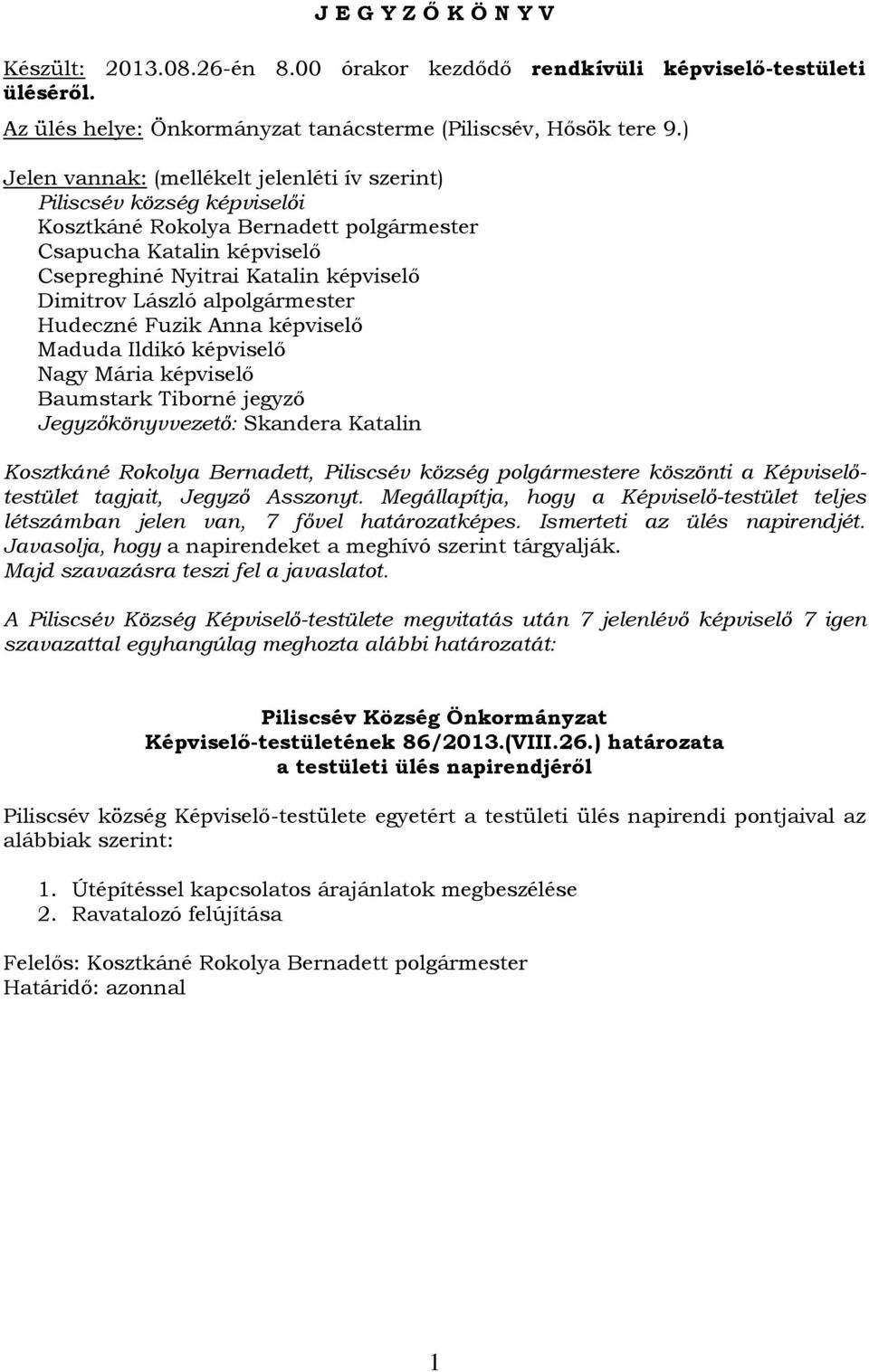 alpolgármester Hudeczné Fuzik Anna képviselő Maduda Ildikó képviselő Nagy Mária képviselő Baumstark Tiborné jegyző Jegyzőkönyvvezető: Skandera Katalin Kosztkáné Rokolya Bernadett, Piliscsév község