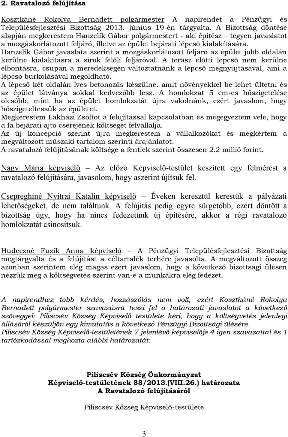 Hanzelik Gábor javaslata szerint a mozgáskorlátozott feljáró az épület jobb oldalán kerülne kialakításra a sírok felőli feljáróval.