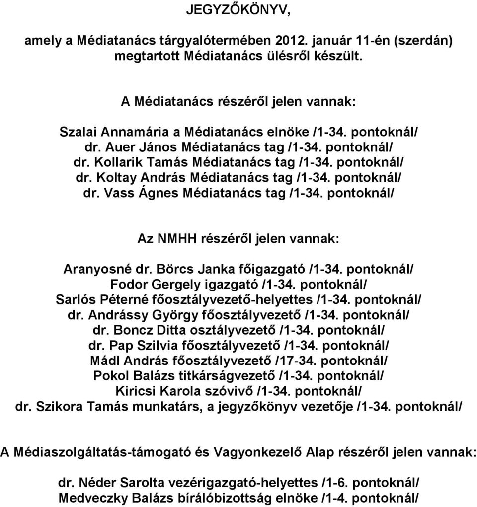 pontoknál/ Az NMHH részéről jelen vannak: Aranyosné dr. Börcs Janka főigazgató /1-34. pontoknál/ Fodor Gergely igazgató /1-34. pontoknál/ Sarlós Péterné főosztályvezető-helyettes /1-34. pontoknál/ dr.