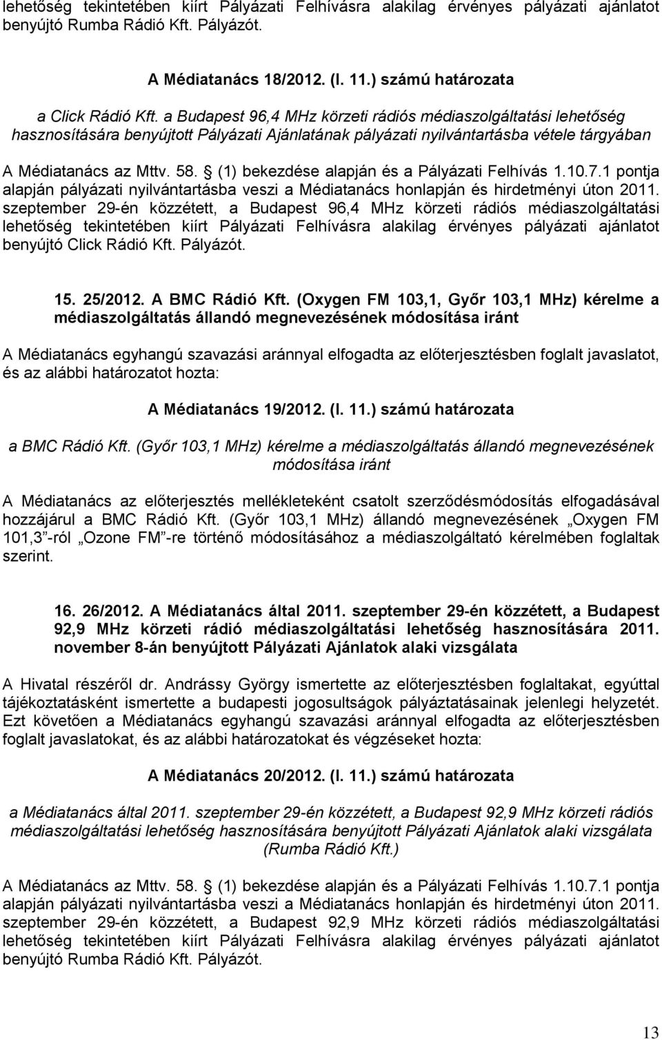 (1) bekezdése alapján és a Pályázati Felhívás 1.10.7.1 pontja alapján pályázati nyilvántartásba veszi a Médiatanács honlapján és hirdetményi úton 2011.