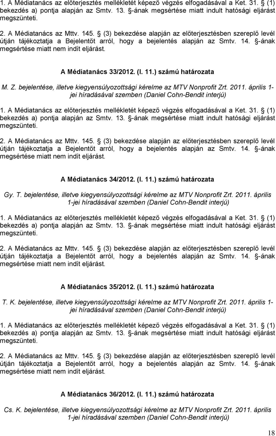 április 1- A Médiatanács 35/2012. (I. 11.) számú határozata T. K. bejelentése, illetve kiegyensúlyozottsági kérelme az MTV Nonprofit Zrt. 2011.