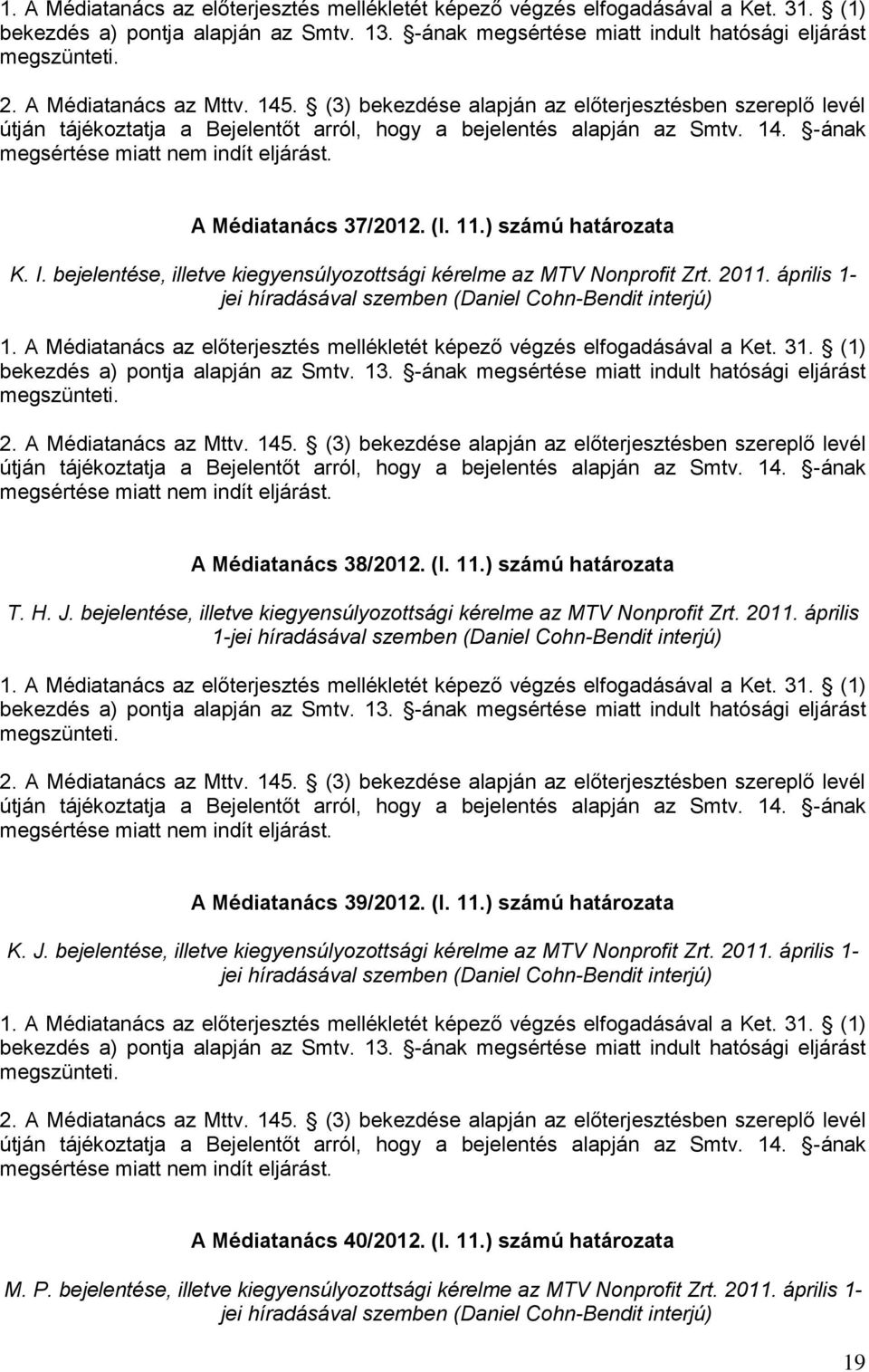 2011. április 1- A Médiatanács 39/2012. (I. 11.) számú határozata K. J. bejelentése, illetve kiegyensúlyozottsági kérelme az MTV Nonprofit Zrt.