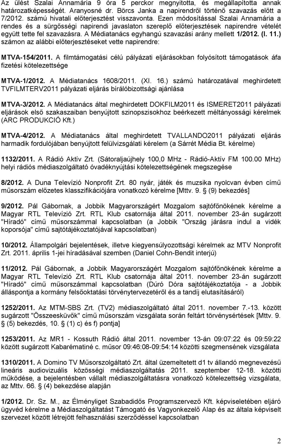 A Médiatanács egyhangú szavazási arány mellett 1/2012. (I. 11.) számon az alábbi előterjesztéseket vette napirendre: MTVA-154/2011.