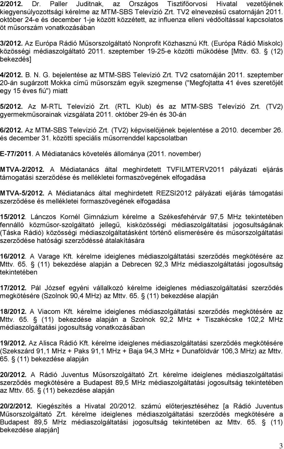 (Európa Rádió Miskolc) közösségi médiaszolgáltató 2011. szeptember 19-25-e közötti működése [Mttv. 63. (12) bekezdés] 4/2012. B. N. G. bejelentése az MTM-SBS Televízió Zrt. TV2 csatornáján 2011.