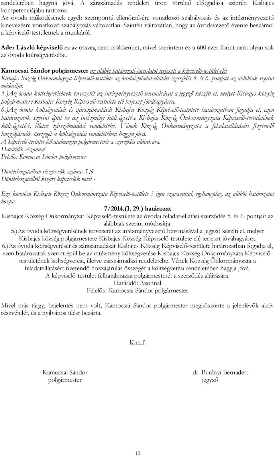 Szintén változatlan, hogy az óvodavezető évente beszámol a képviselő-testületnek a munkáról.