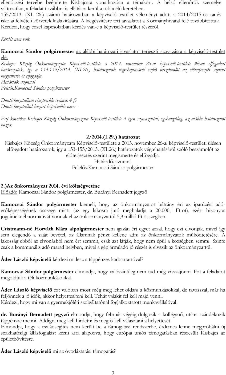 Kérdezi, hogy ezzel kapcsolatban kérdés van-e a képviselő-testület részéről. Kérdés nem volt.