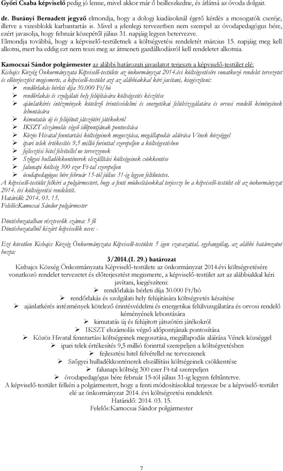 Mivel a jelenlegi tervezetben nem szerepel az óvodapedagógus bére, ezért javasolja, hogy február közepétől július 31. napjáig legyen betervezve.