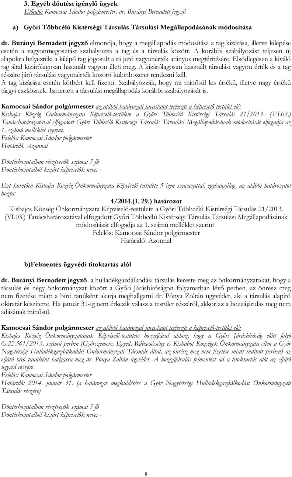 A korábbi szabályozást teljesen új alapokra helyezték: a kilépő tag jogosult a rá jutó vagyonérték arányos megtérítésére. Elsődlegesen a kiváló tag által kizárólagosan használt vagyon illeti meg.