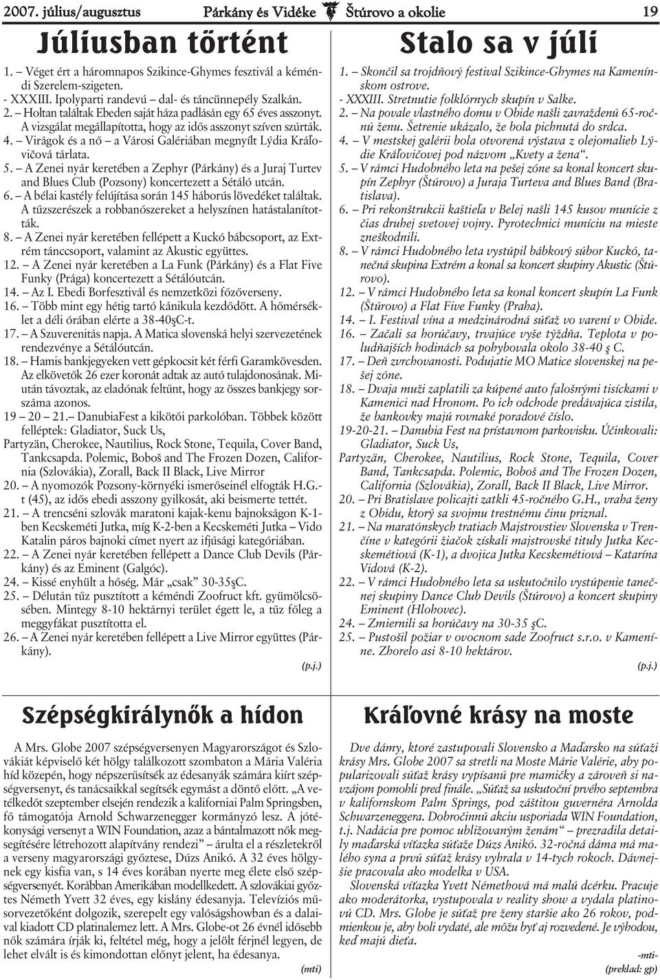 Virágok és a nő a Városi Galériában megnyílt Lýdia Kráľovičová tárlata. 5. A Zenei nyár keretében a Zephyr (Párkány) és a Juraj Turtev and Blues Club (Pozsony) koncertezett a Sétáló utcán. 6.