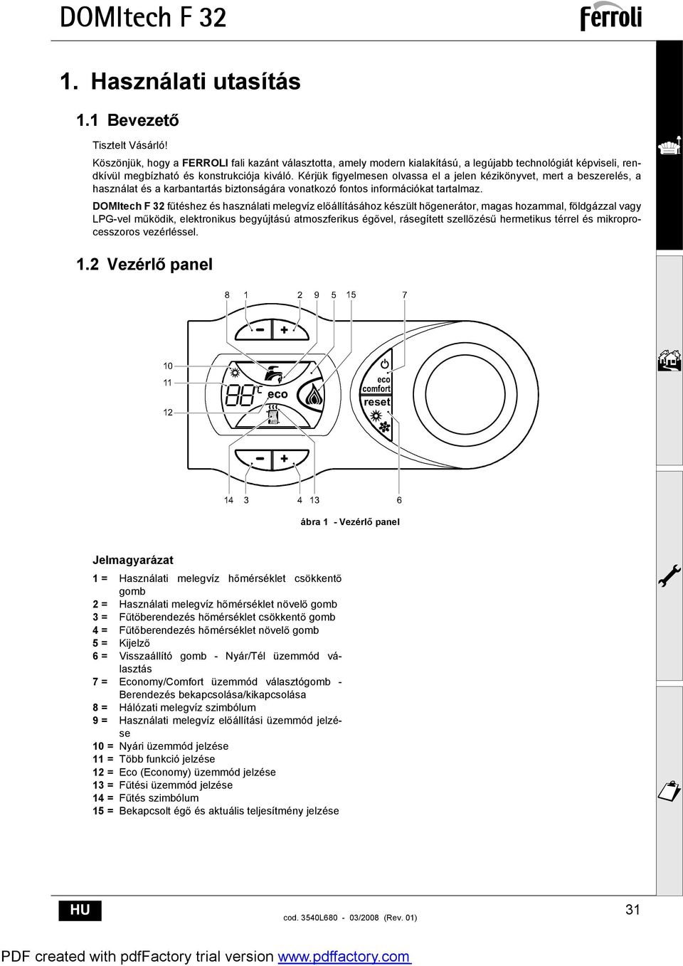 Kérjük figyelmesen olvassa el a jelen kézikönyvet, mert a beszerelés, a használat és a karbantartás biztonságára vonatkozó fontos információkat tartalmaz.