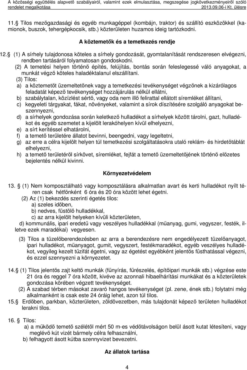 A köztemetők és a temetkezés rendje 12. (1) A sírhely tulajdonosa köteles a sírhely gondozását, gyomtalanítását rendszeresen elvégezni, rendben tartásáról folyamatosan gondoskodni.