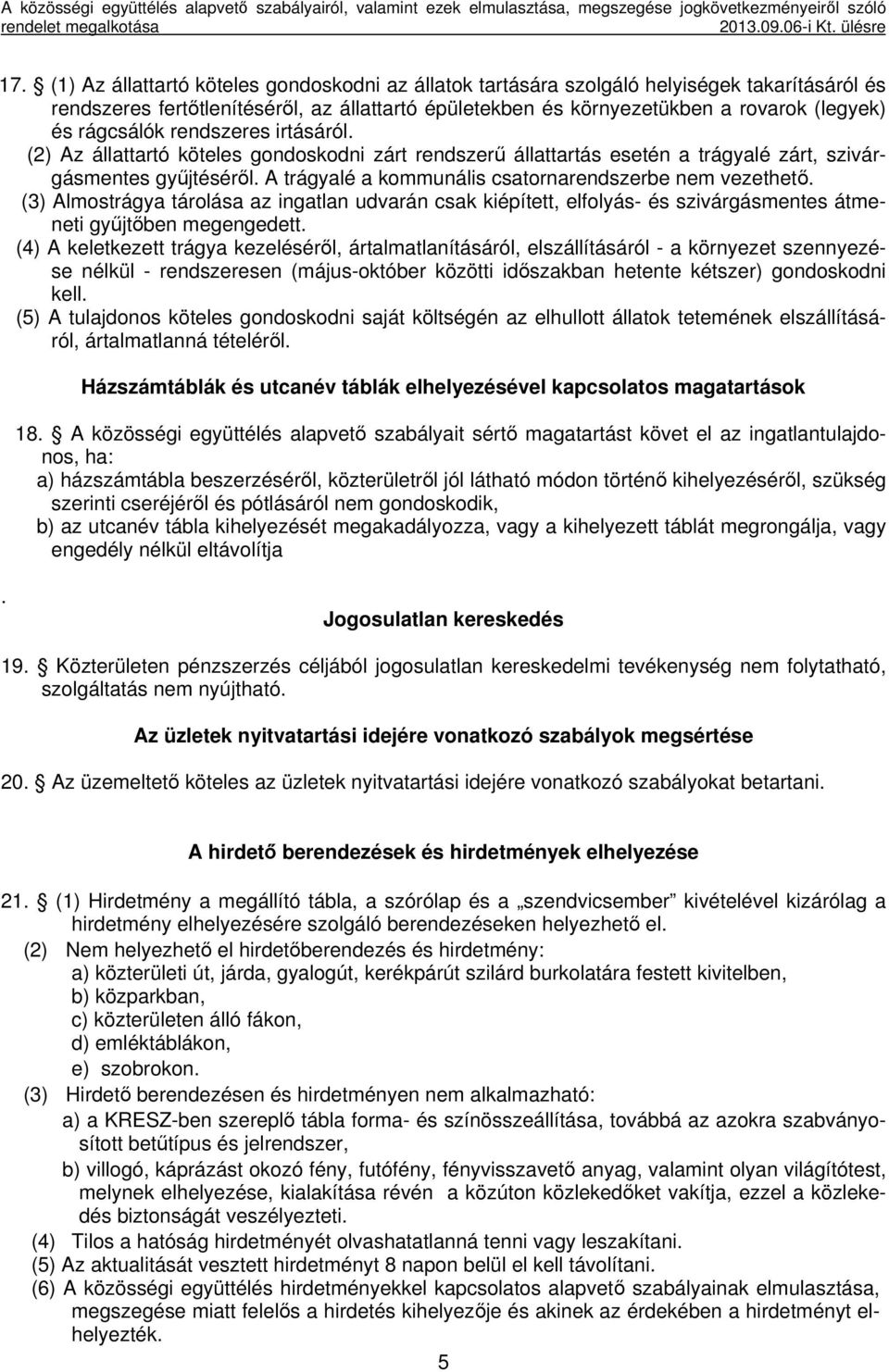 rágcsálók rendszeres irtásáról. (2) Az állattartó köteles gondoskodni zárt rendszerű állattartás esetén a trágyalé zárt, szivárgásmentes gyűjtéséről.