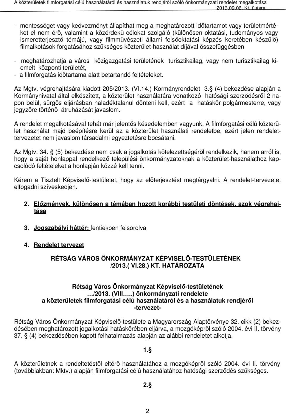 ismeretterjesztő témájú, vagy filmművészeti állami felsőoktatási képzés keretében készülő) filmalkotások forgatásához szükséges közterület-használat díjával összefüggésben - meghatározhatja a város