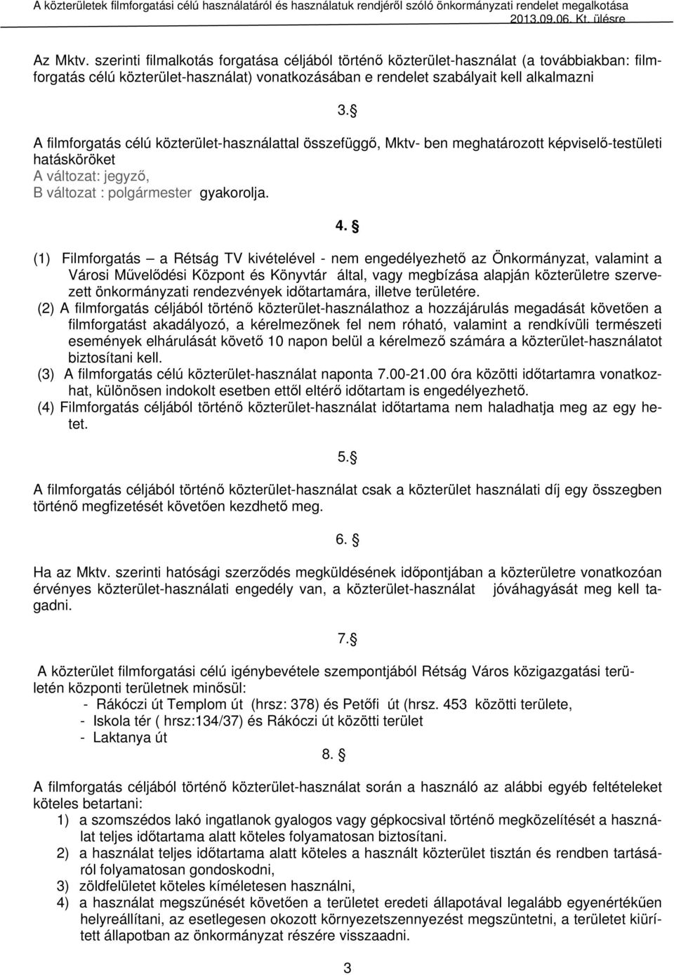 A filmforgatás célú közterület-használattal összefüggő, Mktv- ben meghatározott képviselő-testületi hatásköröket A változat: jegyző, B változat : polgármester gyakorolja. 4.