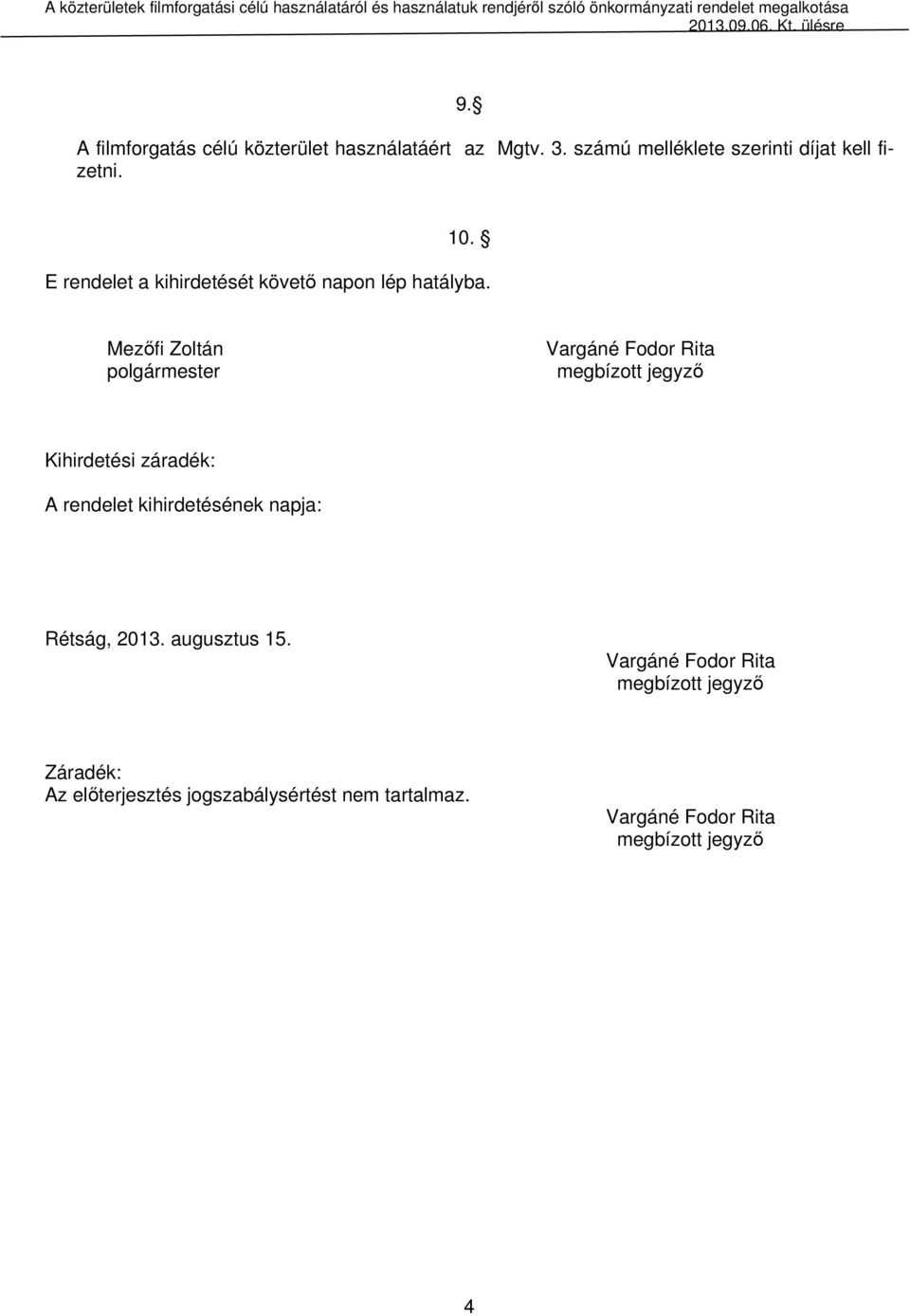 E rendelet a kihirdetését követő napon lép hatályba.