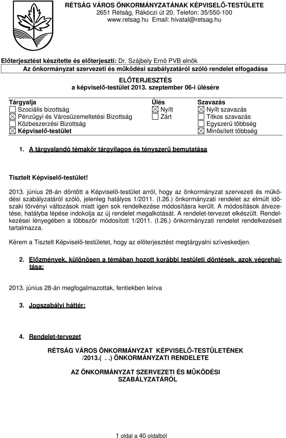 szeptember 06-i ülésére Tárgyalja Ülés Szavazás Szociális bizottság Nyílt Nyílt szavazás Pénzügyi és Városüzemeltetési Bizottság Zárt Titkos szavazás Közbeszerzési Bizottság Egyszerű többség