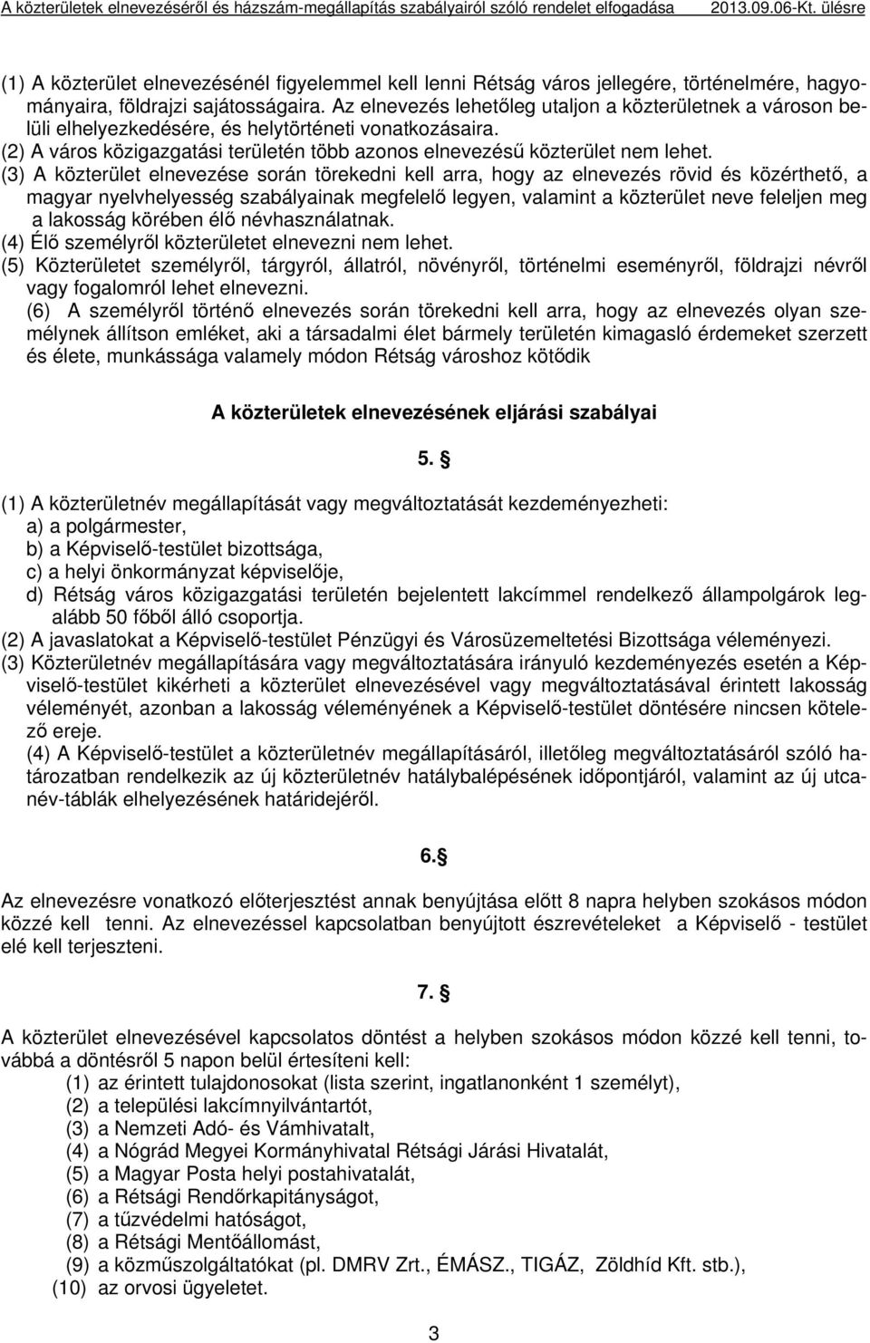 Az elnevezés lehetőleg utaljon a közterületnek a városon belüli elhelyezkedésére, és helytörténeti vonatkozásaira. (2) A város közigazgatási területén több azonos elnevezésű közterület nem lehet.
