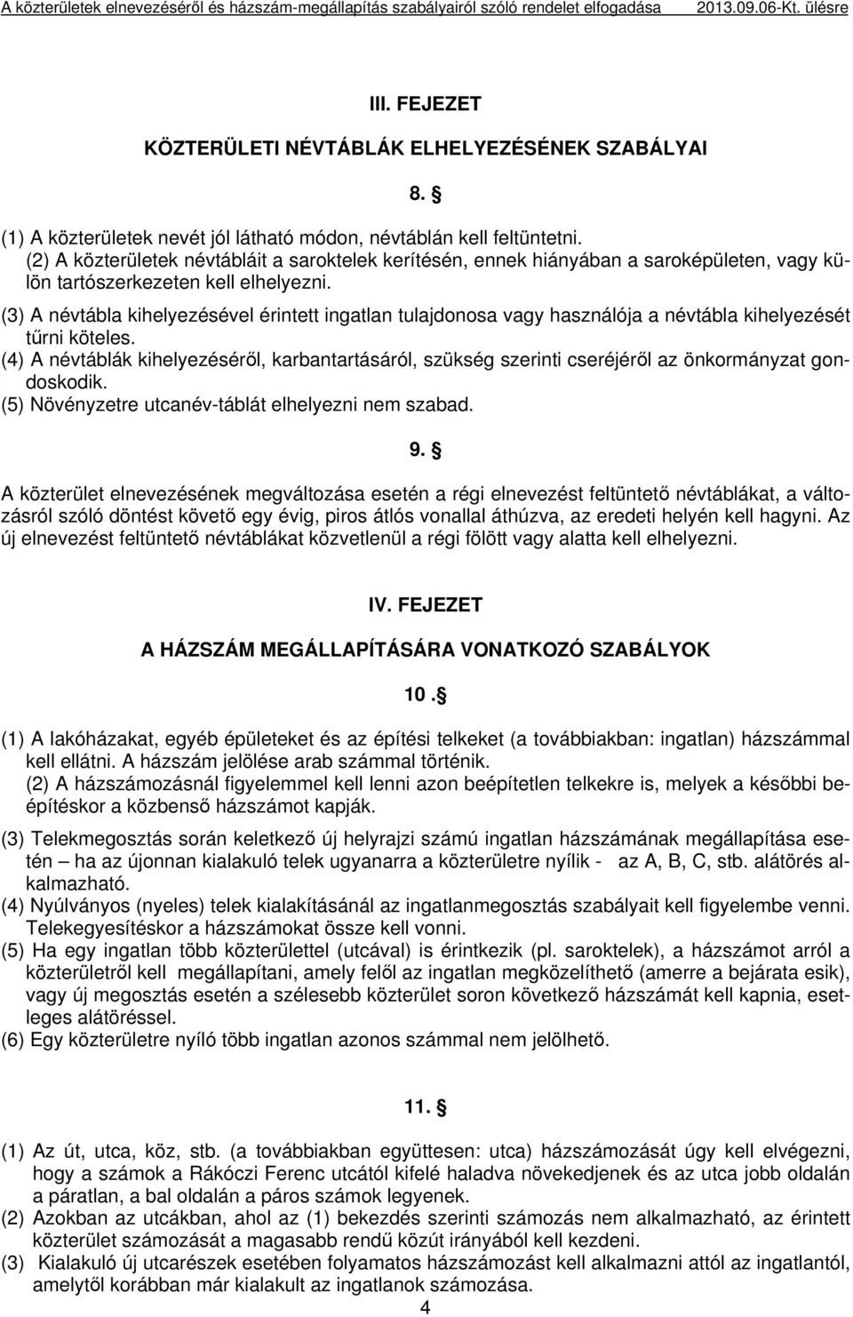 (2) A közterületek névtábláit a saroktelek kerítésén, ennek hiányában a saroképületen, vagy külön tartószerkezeten kell elhelyezni.