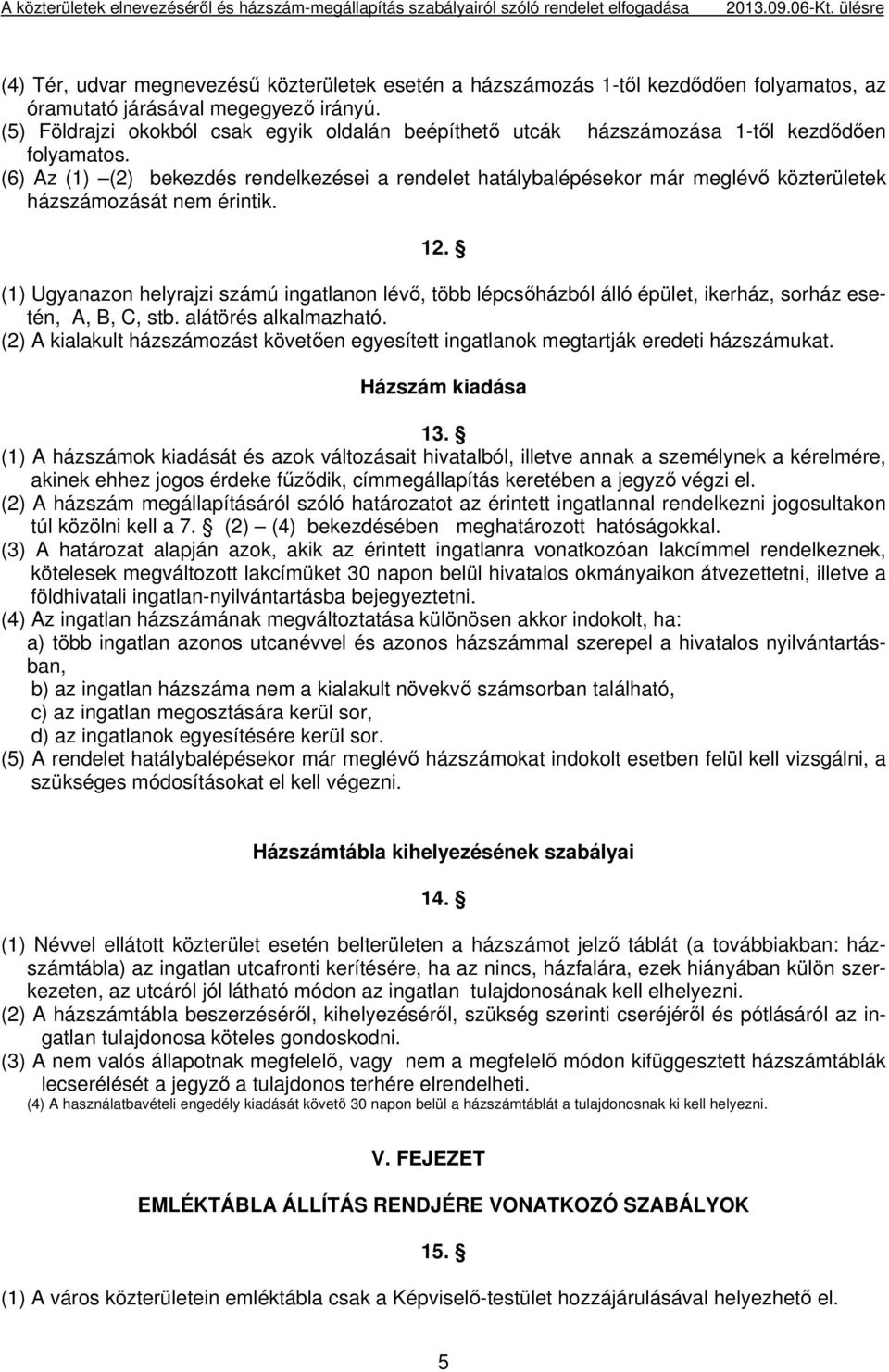 (5) Földrajzi okokból csak egyik oldalán beépíthető utcák házszámozása 1-től kezdődően folyamatos.