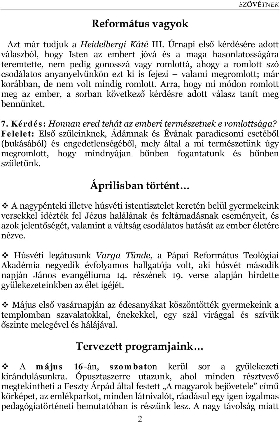 fejezi valami megromlott; már korábban, de nem volt mindig romlott. Arra, hogy mi módon romlott meg az ember, a sorban következő kérdésre adott válasz tanít meg bennünket. 7.