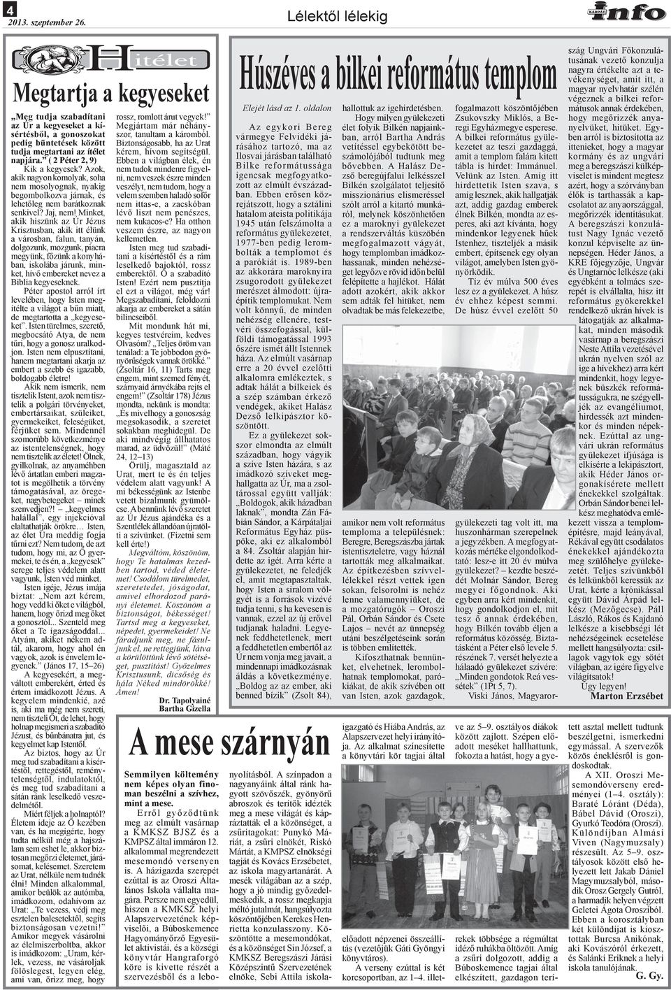 Minket, akik hiszünk az Úr Jézus Krisztusban, akik itt élünk a városban, falun, tanyán, dolgozunk, mozgunk, piacra megyünk, főzünk a konyhában, iskolába járunk, minket, hívő embereket nevez a Biblia