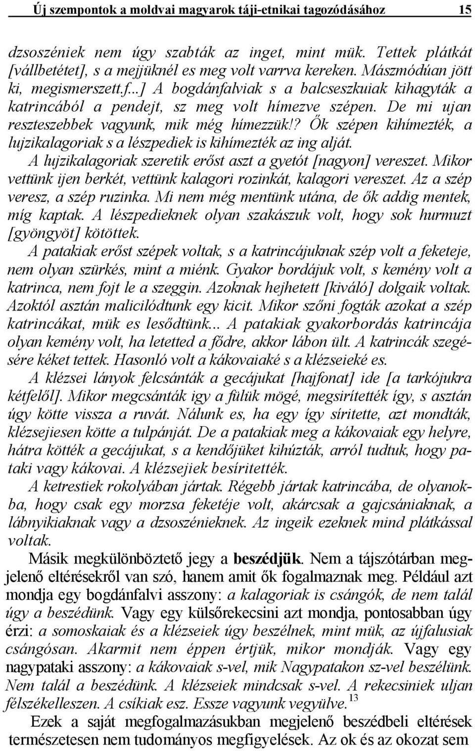 ? Ők szépen kihímezték, a lujzikalagoriak s a lészpediek is kihímezték az ing alját. A lujzikalagoriak szeretik erőst aszt a gyetót [nagyon] vereszet.