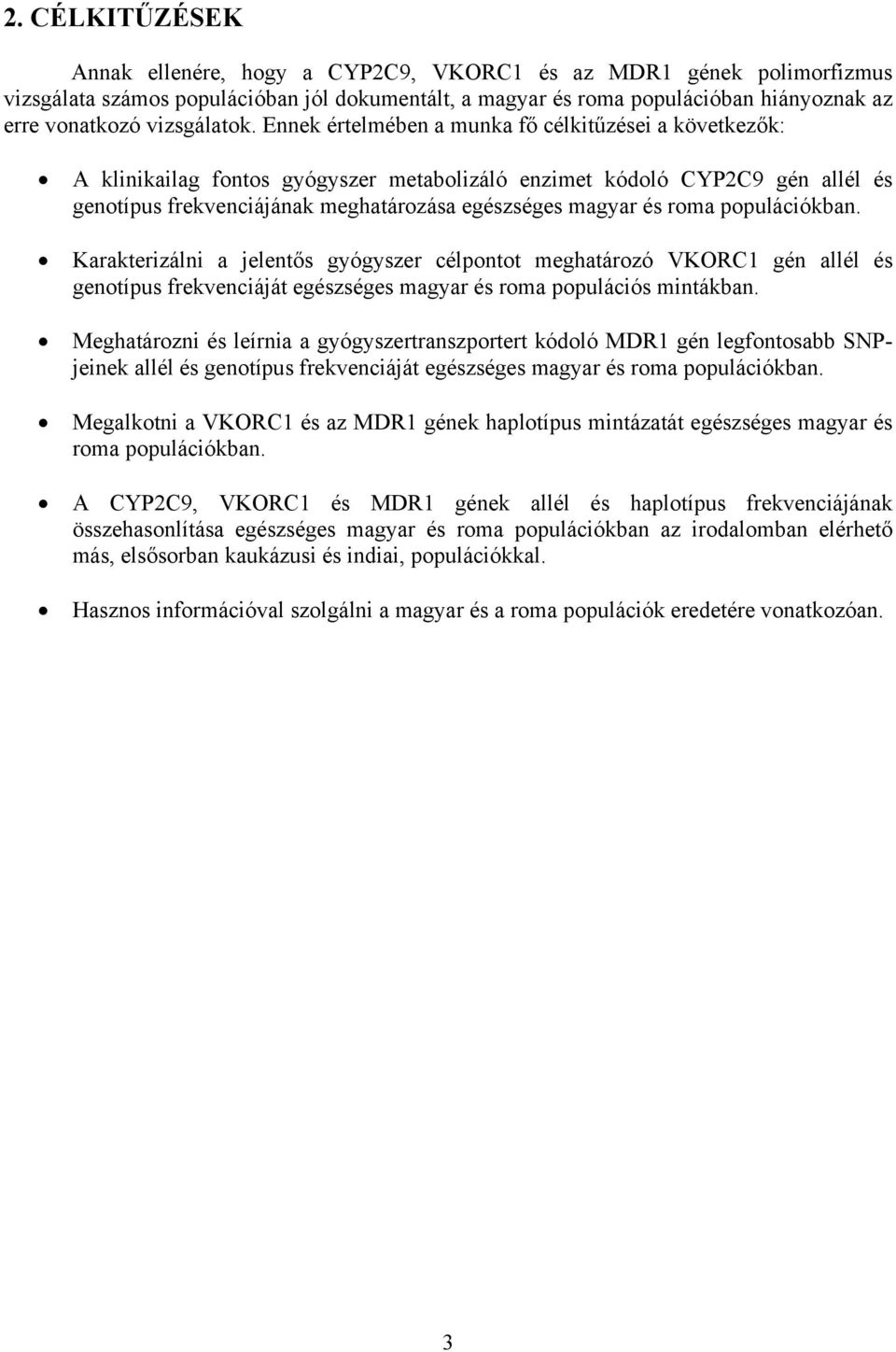 Ennek értelmében a munka fő célkitűzései a következők: A klinikailag fontos gyógyszer metabolizáló enzimet kódoló CYP2C9 gén allél és genotípus frekvenciájának meghatározása egészséges magyar és roma