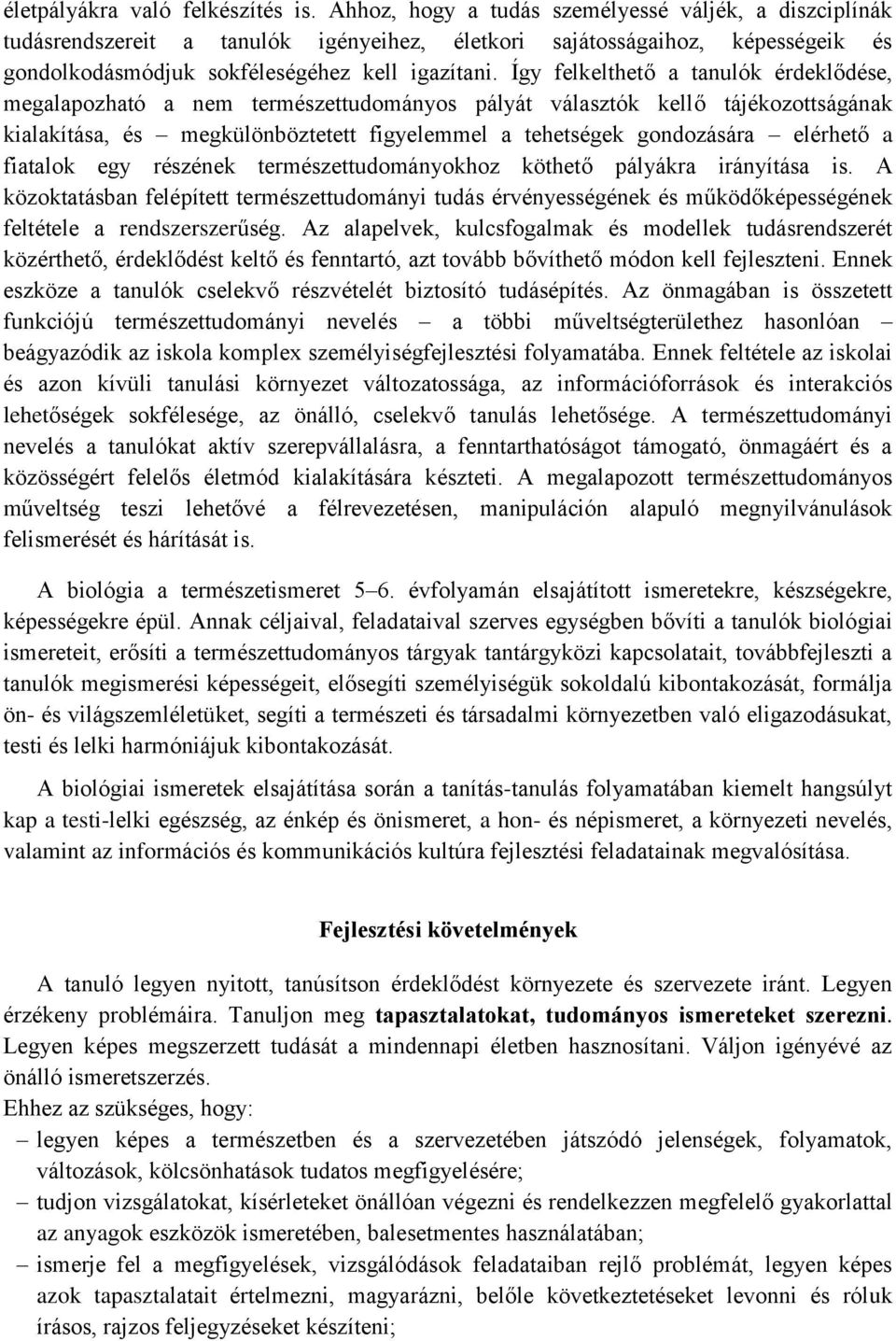 Így felkelthető a tanulók érdeklődése, megalapozható a nem természettudományos pályát választók kellő tájékozottságának kialakítása, és megkülönböztetett figyelemmel a tehetségek gondozására elérhető