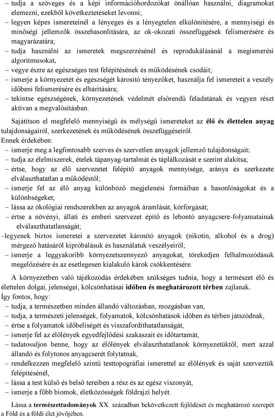 algoritmusokat, vegye észre az egészséges test felépítésének és működésének csodáit; ismerje a környezetét és egészségét károsító tényezőket, használja fel ismereteit a veszély időbeni felismerésére