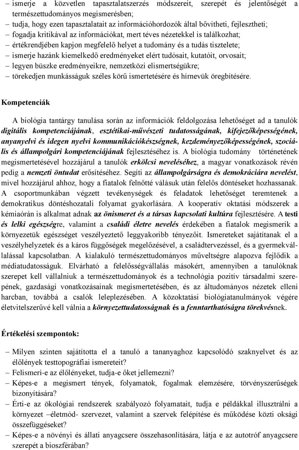 tudósait, kutatóit, orvosait; legyen büszke eredményeikre, nemzetközi elismertségükre; törekedjen munkásságuk széles körű ismertetésére és hírnevük öregbítésére.