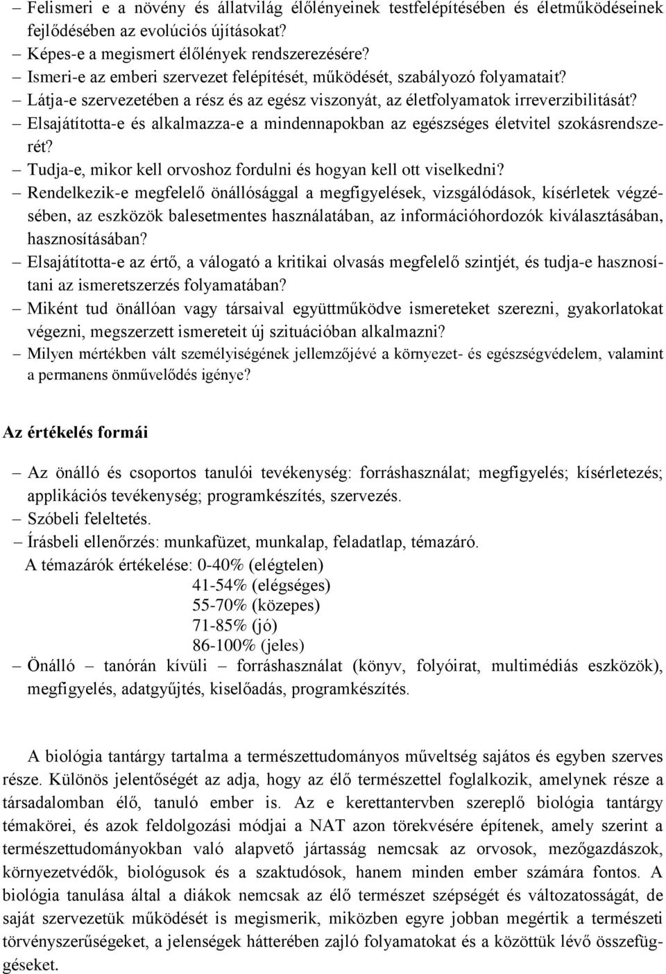 Elsajátította-e és alkalmazza-e a mindennapokban az egészséges életvitel szokásrendszerét? Tudja-e, mikor kell orvoshoz fordulni és hogyan kell ott viselkedni?