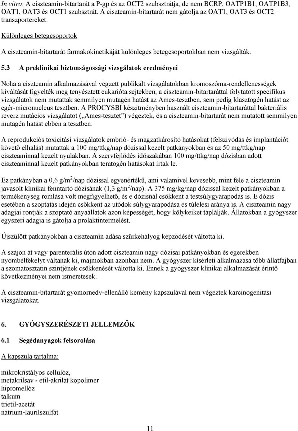 3 A preklinikai biztonságossági vizsgálatok eredményei Noha a ciszteamin alkalmazásával végzett publikált vizsgálatokban kromoszóma-rendellenességek kiváltását figyelték meg tenyésztett eukarióta