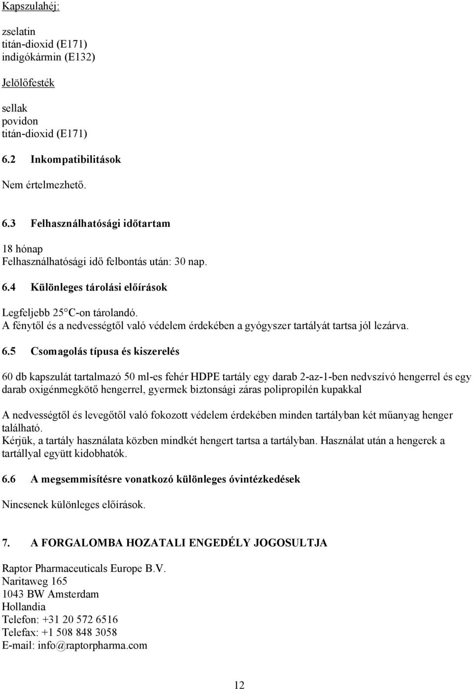 5 Csomagolás típusa és kiszerelés 60 db kapszulát tartalmazó 50 ml-es fehér HDPE tartály egy darab 2-az-1-ben nedvszívó hengerrel és egy darab oxigénmegkötő hengerrel, gyermek biztonsági záras