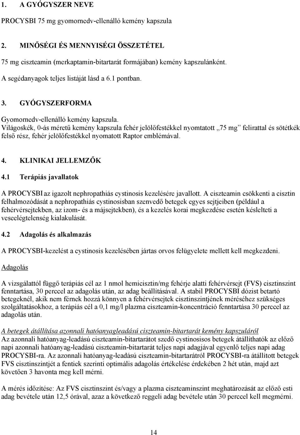 Világoskék, 0-ás méretű kemény kapszula fehér jelölőfestékkel nyomtatott 75 mg felirattal és sötétkék felső rész, fehér jelölőfestékkel nyomatott Raptor emblémával. 4. KLINIKAI JELLEMZŐK 4.