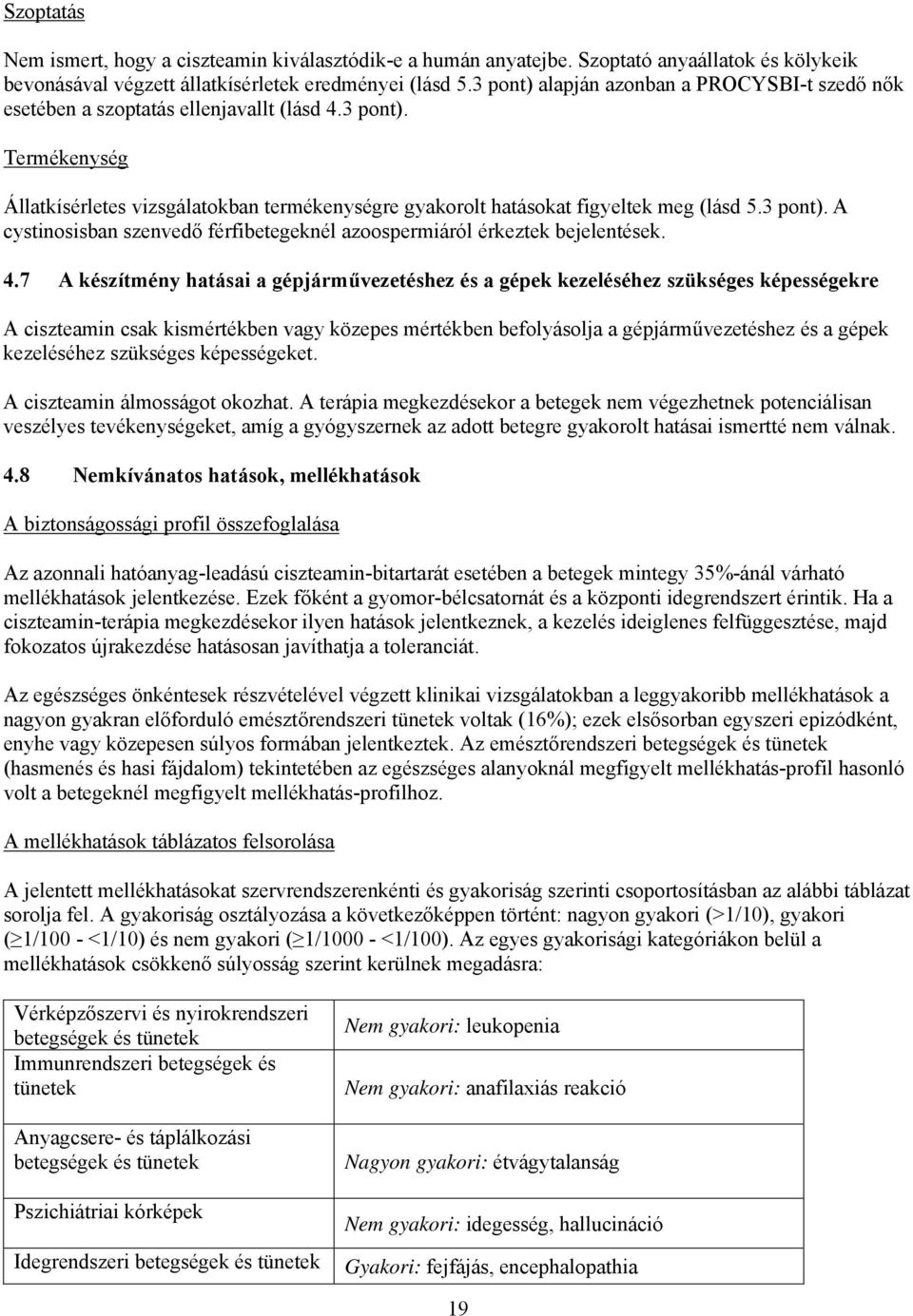 3 pont). A cystinosisban szenvedő férfibetegeknél azoospermiáról érkeztek bejelentések. 4.