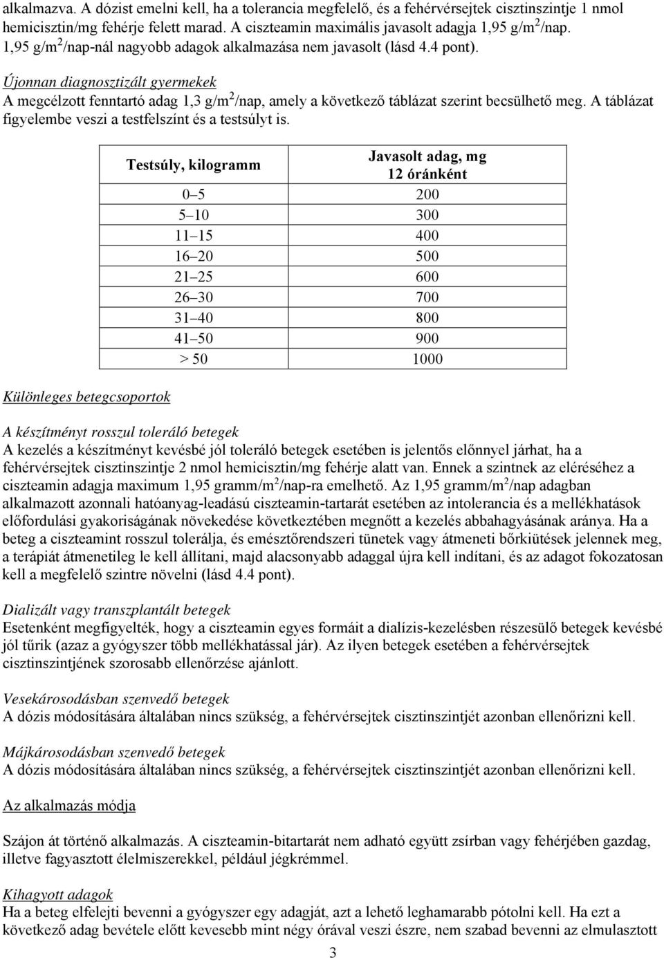 Újonnan diagnosztizált gyermekek A megcélzott fenntartó adag 1,3 g/m 2 /nap, amely a következő táblázat szerint becsülhető meg. A táblázat figyelembe veszi a testfelszínt és a testsúlyt is.
