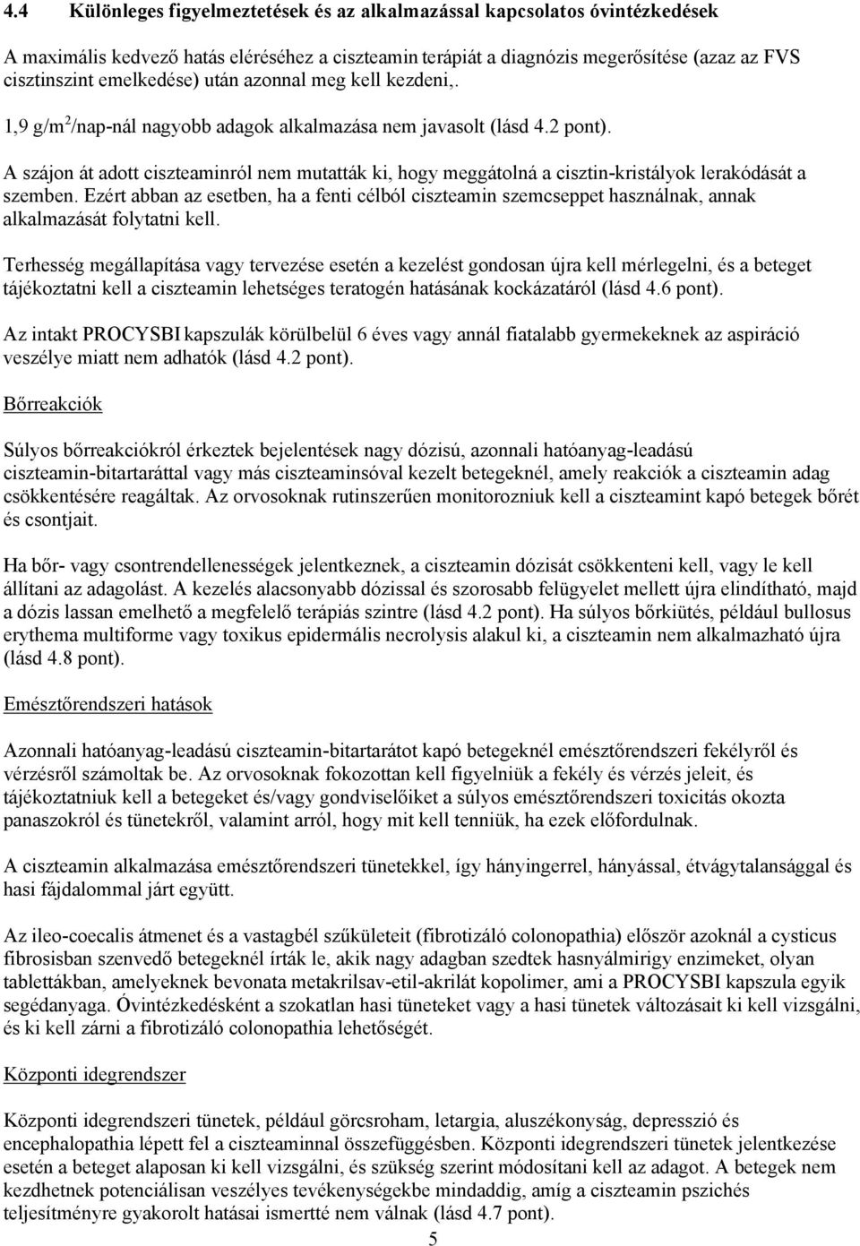 A szájon át adott ciszteaminról nem mutatták ki, hogy meggátolná a cisztin-kristályok lerakódását a szemben.