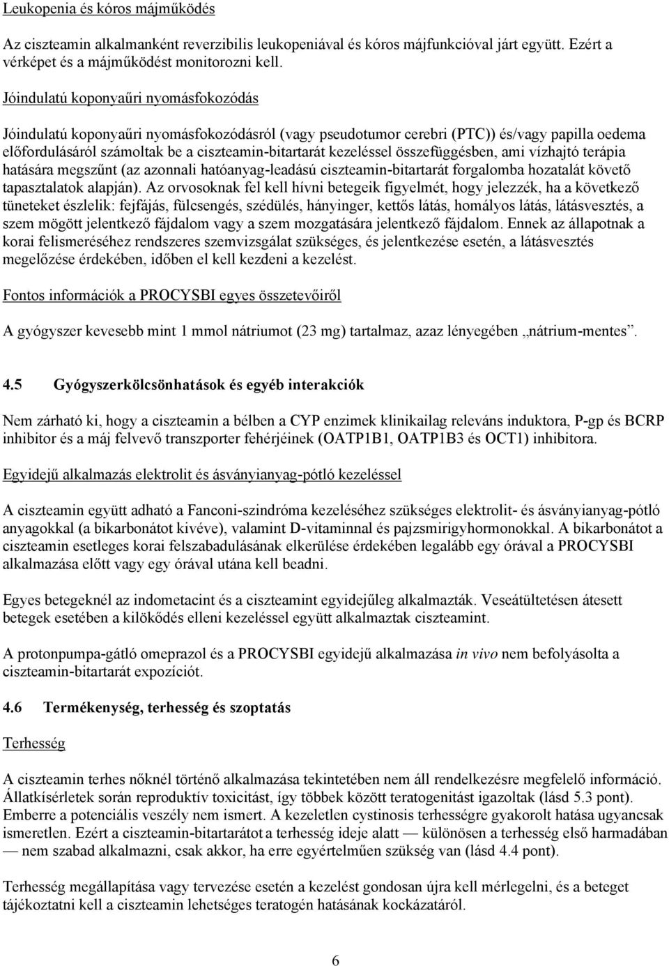 összefüggésben, ami vízhajtó terápia hatására megszűnt (az azonnali hatóanyag-leadású ciszteamin-bitartarát forgalomba hozatalát követő tapasztalatok alapján).