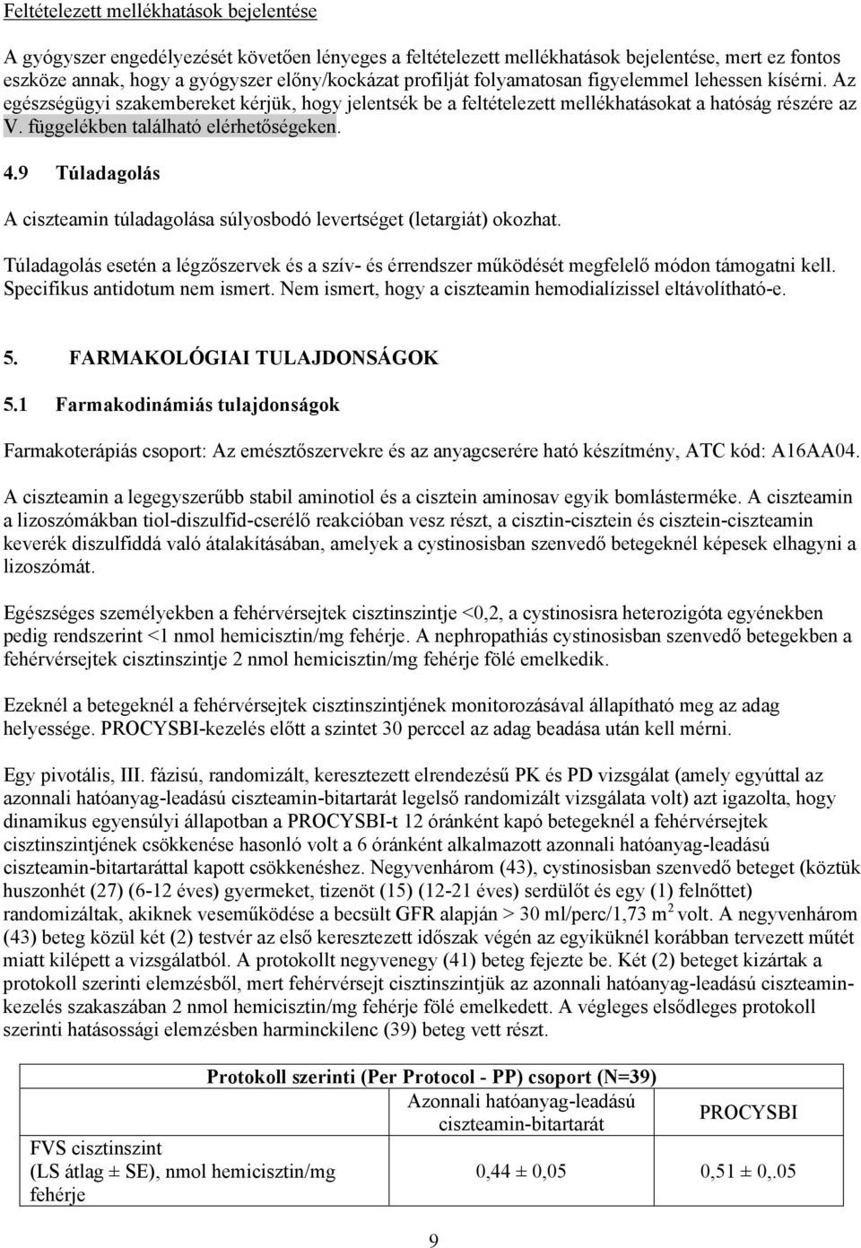 9 Túladagolás A ciszteamin túladagolása súlyosbodó levertséget (letargiát) okozhat. Túladagolás esetén a légzőszervek és a szív- és érrendszer működését megfelelő módon támogatni kell.