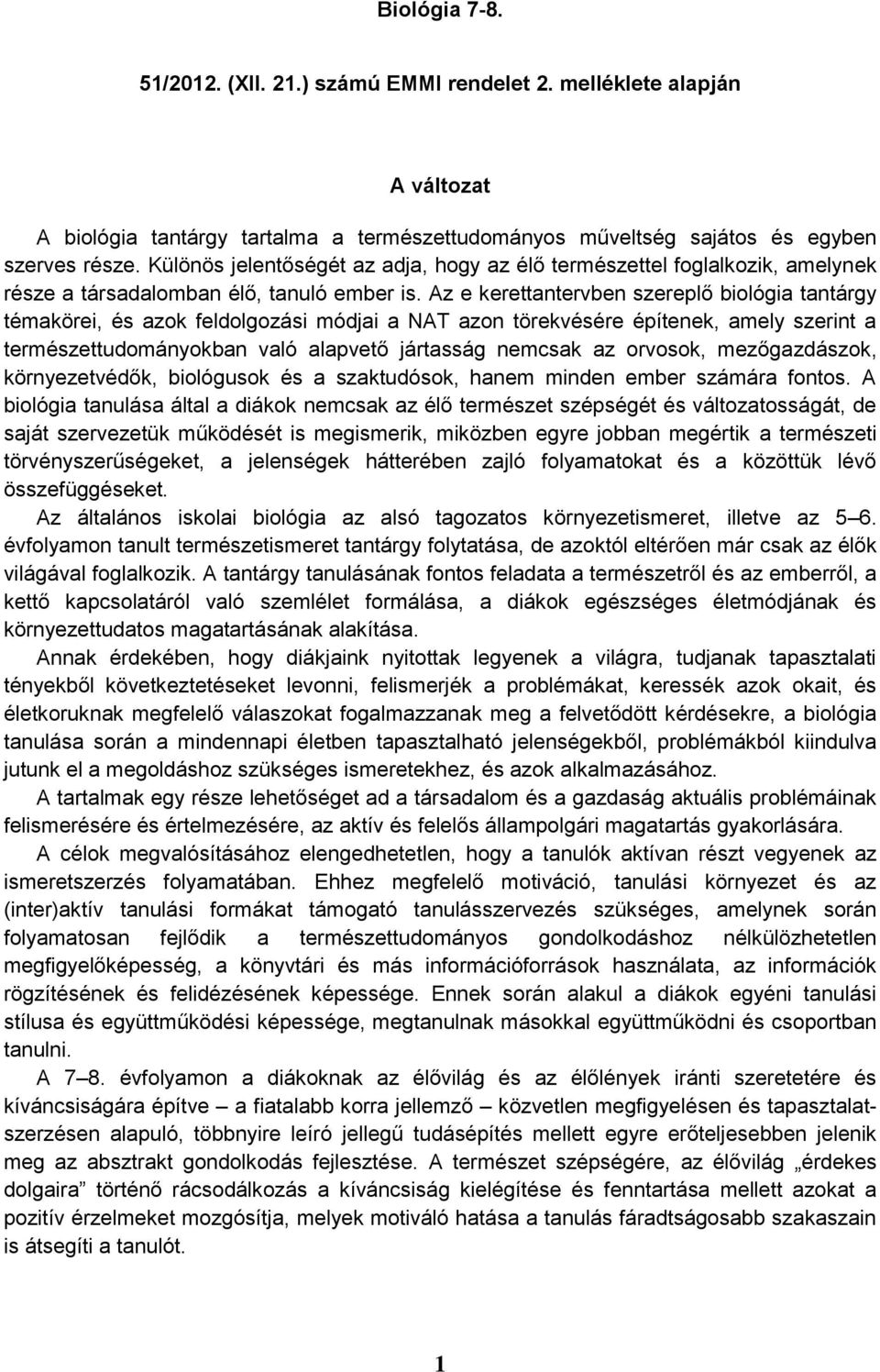 Az e kerettantervben szereplő biológia tantárgy témakörei, és azok feldolgozási módjai a NAT azon törekvésére építenek, amely szerint a természettudományokban való alapvető jártasság nemcsak az