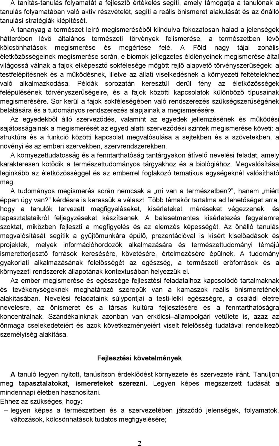 A tananyag a természet leíró megismeréséből kiindulva fokozatosan halad a jelenségek hátterében lévő általános természeti törvények felismerése, a természetben lévő kölcsönhatások megismerése és