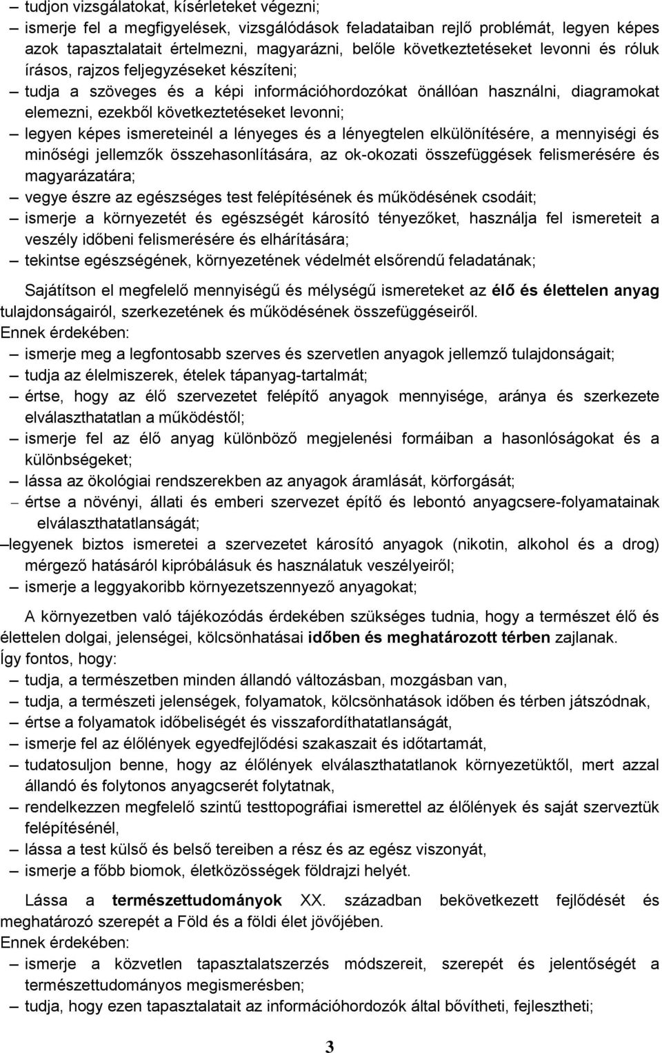 ismereteinél a lényeges és a lényegtelen elkülönítésére, a mennyiségi és minőségi jellemzők összehasonlítására, az ok-okozati összefüggések felismerésére és magyarázatára; vegye észre az egészséges