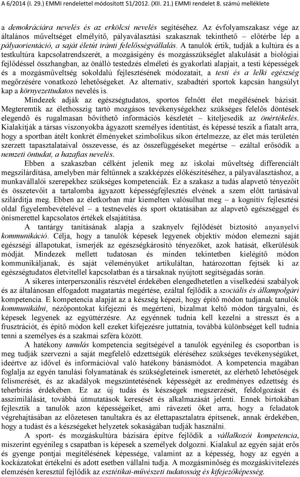 A tanulók értik, tudják a kultúra és a testkultúra kapcsolatrendszerét, a mozgásigény és mozgásszükséglet alakulását a biológiai fejlődéssel összhangban, az önálló testedzés elméleti és gyakorlati